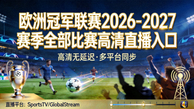 欧洲冠军联赛2026-2027赛季全部比赛高清直播入口